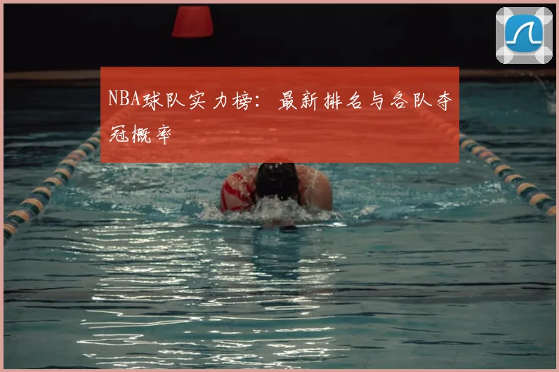 NBA球队实力榜：最新排名与各队夺冠概率