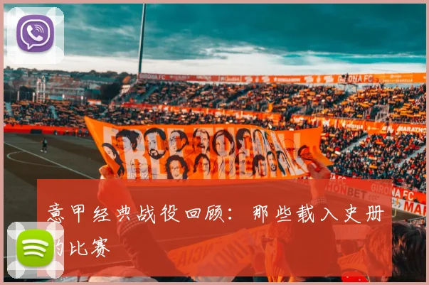 意甲经典战役回顾：那些载入史册的比赛
