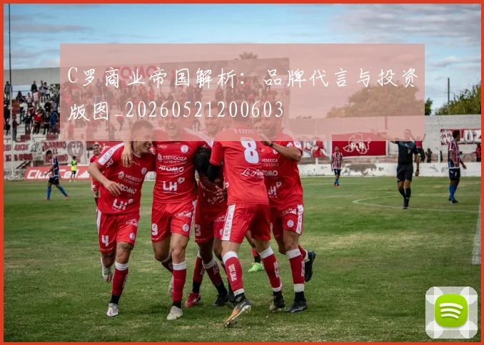 C罗商业帝国解析：品牌代言与投资版图_20260521200603